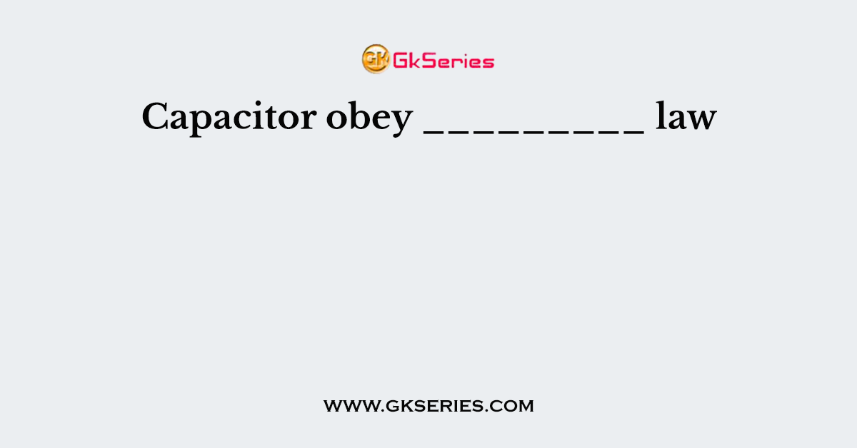 Capacitor obey _________ law