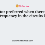 Capacitor preferred when there is high frequency in the circuits is