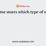 Capacitor stores which type of energy?