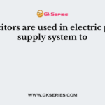 Capacitors are used in electric power supply system to