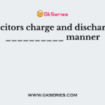 Capacitors charge and discharge in __________ manner