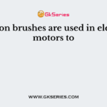 Carbon brushes are used in electric motors to