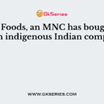 Cargill Foods, an MNC has bought over which indigenous Indian company?