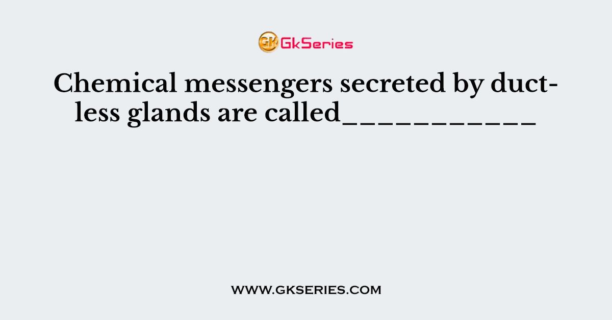 Chemical messengers secreted by ductless glands are called___________