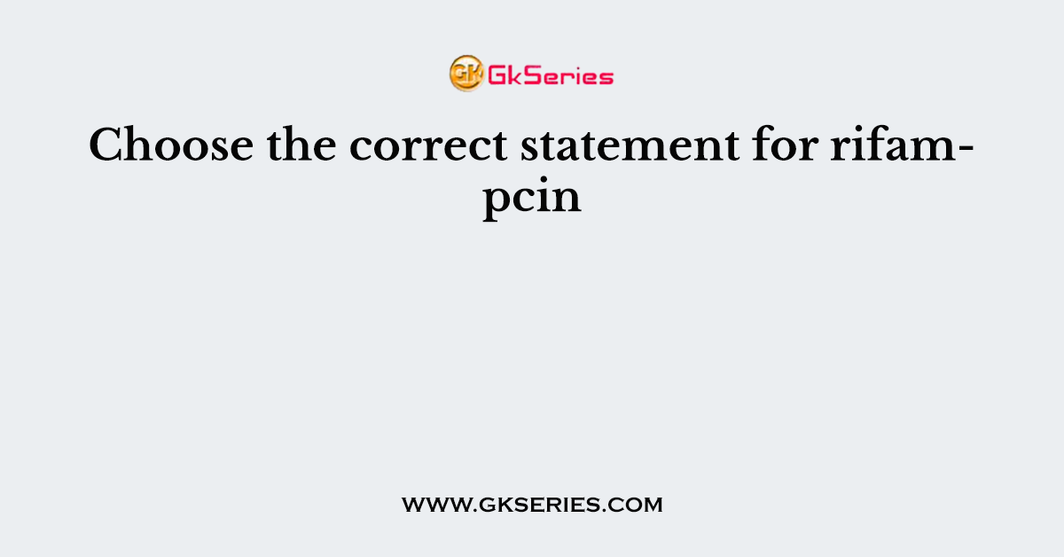 Choose the correct statement for rifampcin
