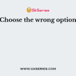 Choose the wrong option