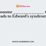 Chromosome ____________ trisomy leads to Edward’s syndrome