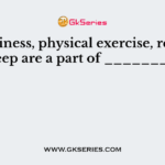 Cleanliness, physical exercise, rest and sleep are a part of ________.