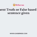 Comment Truth or False based on the sentence given