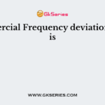Commercial Frequency deviation of FM is