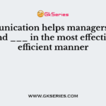 Communication helps managers utilize ___ and ___ in the most effective and efficient manner