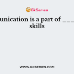 Communication is a part of ________ skills