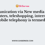 Communication via New media such as computers, teleshopping, internet and mobile telephony is termed as