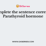 Complete the sentence correctly. Parathyroid hormone