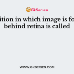 Condition in which image is formed behind retina is called