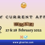 Daily Current Affairs Quiz: 27 & 28 February 2022