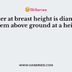 Diameter at breast height is diameter of tree stem above ground at a height of