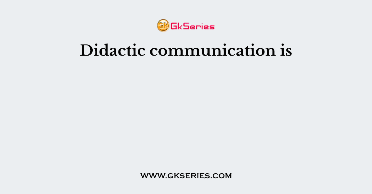 Didactic communication is