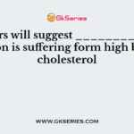 Doctors will suggest ___________ if person is suffering form high blood cholesterol
