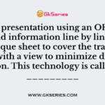 During presentation using an OHP. One can read information line by line using