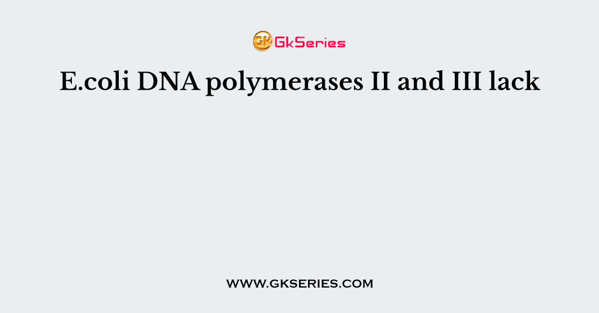 E.coli DNA polymerases II and III lack