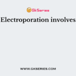 Electroporation involves