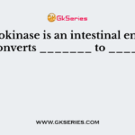 Enterokinase is an intestinal enzyme that converts _______ to ________      