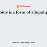 Euploidy is a form of allopoliplody