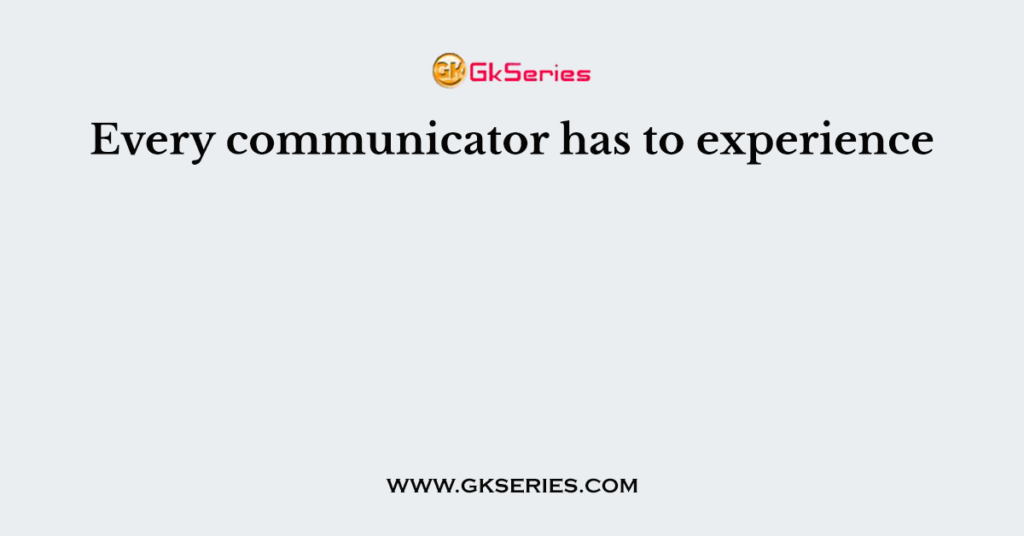 Every communicator has to experience