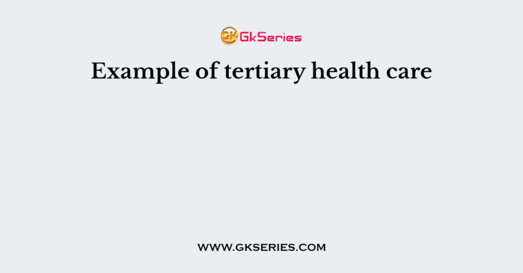 Example of tertiary health care