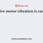 Excessive motor vibration is caused by