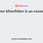 Extreme klinefelter is an example of