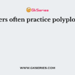 Farmers often practice polyploidy as