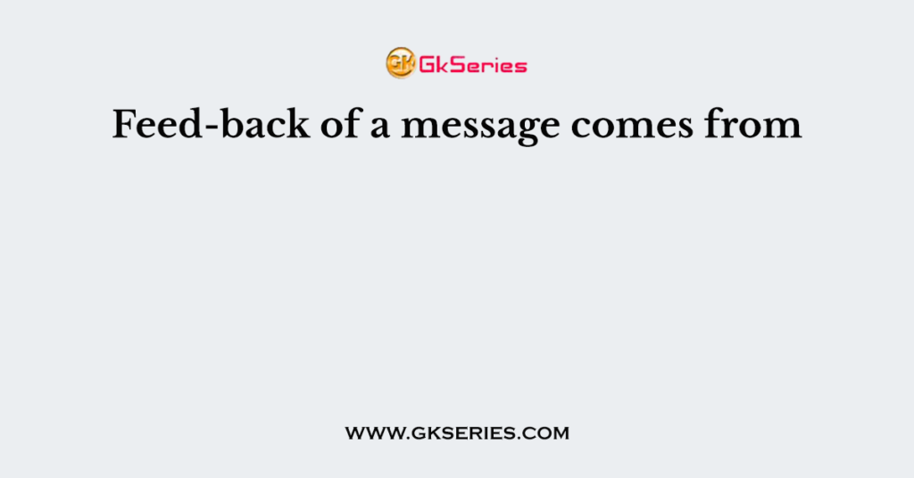 Feed-back of a message comes from