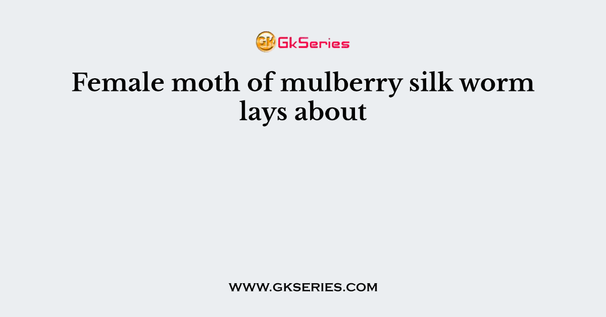 Female moth of mulberry silk worm lays about
