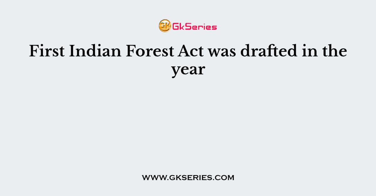 First Indian Forest Act was drafted in the year