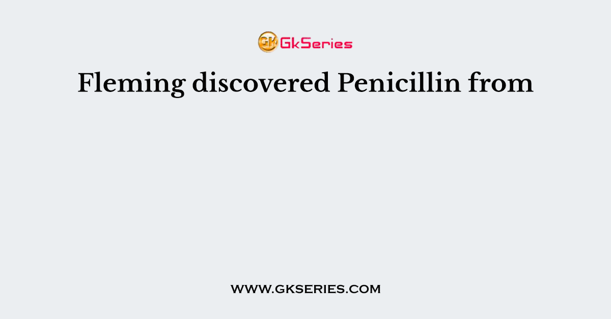 Fleming discovered Penicillin from