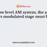 For a low level AM system, the amplifiers modulated stage must be