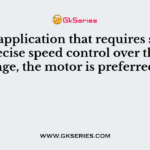 For an application that requires smooth and precise speed control over the wide range, the motor is preferred is