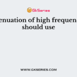 For attenuation of high frequencies we should use