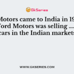 Ford Motors came to India in 1995, by 2017, Ford Motors was selling …………….. cars in the Indian markets