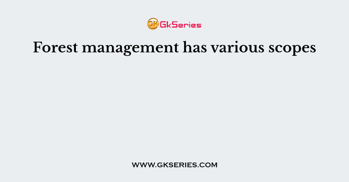 Forest management has various scopes