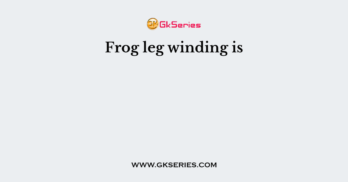 Frog leg winding is