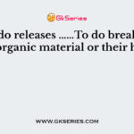 Fungi do releases ……To do break down of organic material or their host