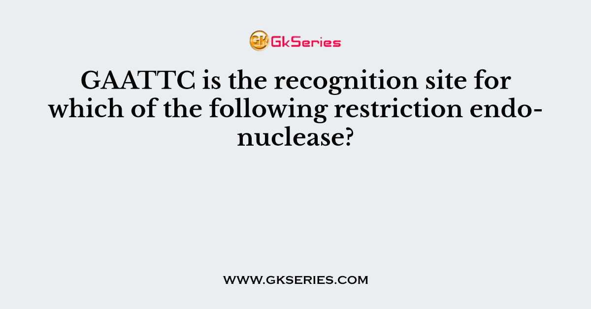 GAATTC is the recognition site for which of the following restriction endonuclease?