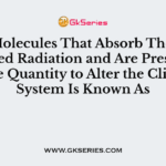Gas Molecules That Absorb Thermal Infrared Radiation and Are Present in Large Quantity to Alter the Climate System Is Known As