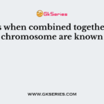 Genes when combined together on a chromosome are known