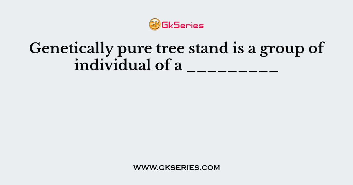 Genetically pure tree stand is a group of individual of a _________