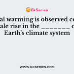Global warming is observed century-scale rise in the _______ of the Earth’s climate system