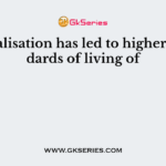 Globalisation has led to higher standards of living of